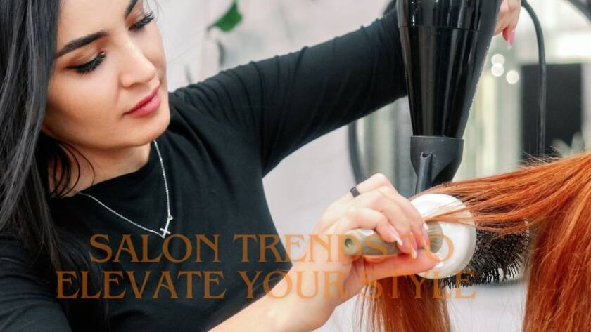 Salon Trends to Elevate Your Style