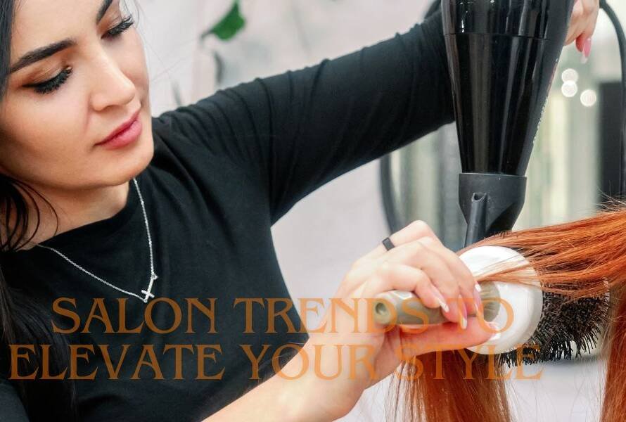 Salon Trends to Elevate Your Style